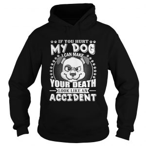 If your hurt my dog I can make your death look like an accident Hoodie