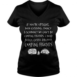 If youre uptight noncussing fancy and schmancy we cant be camping friends Ladies Vneck