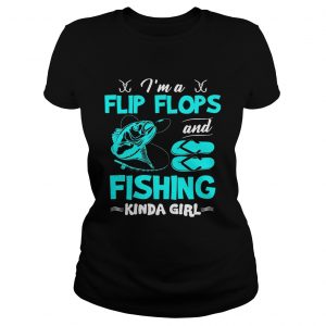 Im A Flip Flops and Fishing Kinda Girl Gift Ladies Tee