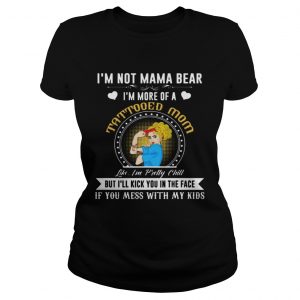 Im Not A Mama Bear Im More Of A Tattooed Mom Ladies Tee
