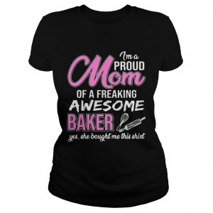 Im Proud Mom Of Freaking Awesome Baker Gift Ladies Tee