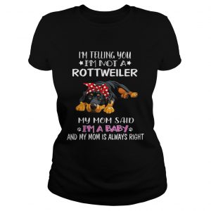 Im Telling You Im A Rottweiler I Am A Baby Ladies Tee