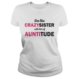 Im The Crazysister With Lots Of Auntitiude Ladies Tee