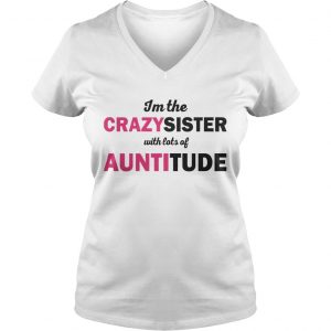Im The Crazysister With Lots Of Auntitiude Ladies Vneck