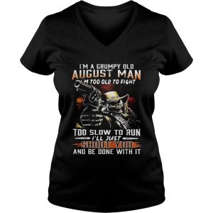 Im a grumpy August man Im too old to fight too slow to run Ladies Vneck