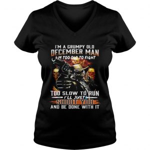 Im a grumpy old December man Im too lod to fight too slow to run Ill hust shoot you Ladies Vneck