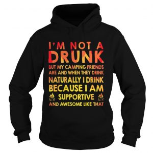 Im not a drunk but my camping friends are and when they drink naturally Hoodie