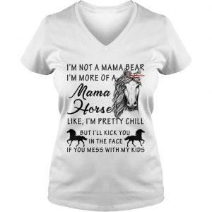 Im not a mama bear Im more a mama horse like Im pretty chill Ladies Vneck