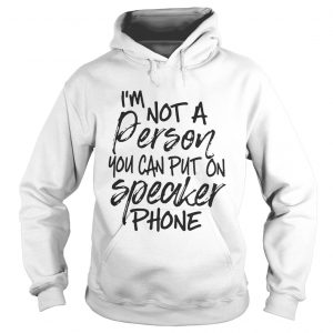 Im not a person you can put on speaker phone Hoodie
