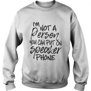 Im not a person you can put on speaker phone Sweatshirt