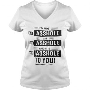 Im not an asshole Im the asshole and its mr asshole to you Ladies Vneck