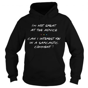 Im not great at the advice can I interest you in a sarcastic comment Hoodie
