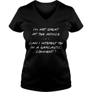 Im not great at the advice can I interest you in a sarcastic comment Ladies Vneck