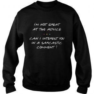 Im not great at the advice can I interest you in a sarcastic comment Sweatshirt