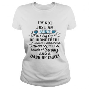 Im not just an aunt Im a big cup of wonderful covered in awesome Ladies Tee