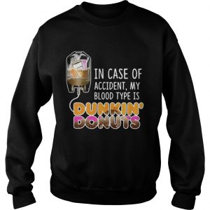 In case of accident my blood type is Dunkin Donuts Sweatshirt