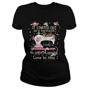 It started out as a harmless hobby I had no idea it would come to this Ladies Tee
