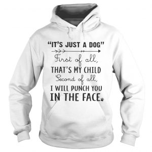 Its just a dog first of all thats my child second of all I will punch you in the face Hoodie