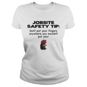 Jobsite Safety tip dont put your fingers anywhere you wouldnt put your Ladies Tee