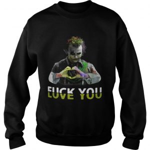Joker fuck you love you Sweatshirt