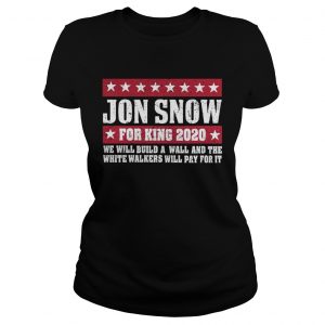 Jon Snow for king 2020 we will build a wall Ladies Tee