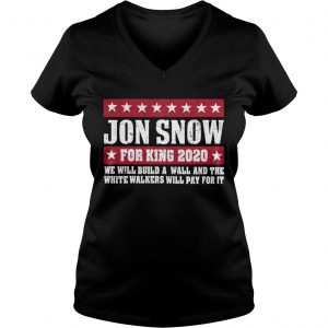 Jon Snow for king 2020 we will build a wall Ladies Vneck