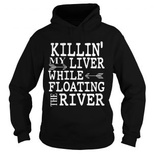 Killin My Liver While Floating The River Hoodie