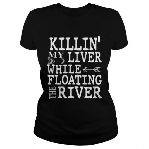 Killin My Liver While Floating The River Ladies Tee