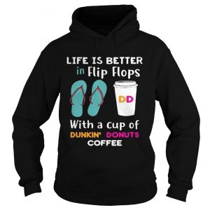 Life is better in flip flops with a cup of Dunkin Donuts coffee Hoodie