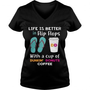 Life is better in flip flops with a cup of Dunkin Donuts coffee Ladies Vneck
