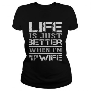 Life is just better when Im with my wife ladies tee