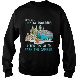Love is to stay together after trying to park the camper Sweatshirt