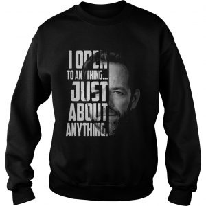Luke Perry I open to anything just about anything Sweatshirt