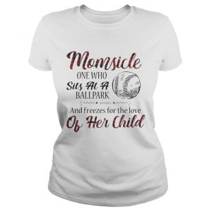 Momsicle onewho sits at a ballpark and freezes for the love of her child Ladies Tee
