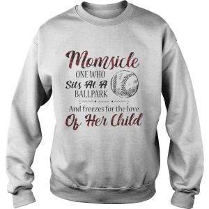 Momsicle onewho sits at a ballpark and freezes for the love of her child Sweatshirt
