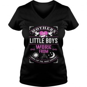 Mothers Of Little Boys Work From Son Up Til Sun Down Ladies Vneck