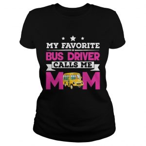 My Favorite Bus Driver Calls Me Mom Awesome Gift Ladies Tee