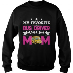 My Favorite Bus Driver Calls Me Mom Awesome Gift SweatShirt