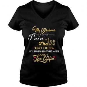 My Husband Is A Huge Pain In The Ass But He Is My Pain In The Ass And I Love Him Gold Version Ladies Vneck