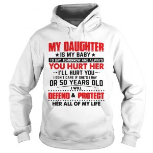 My daughter is my baby today tomorrow and always you hurt her hoodie