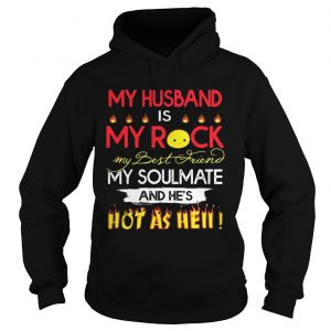 My husband is my rock my best friend my soulmate and hes hot as hell Hoodie