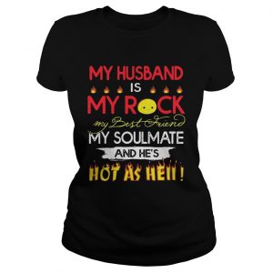 My husband is my rock my best friend my soulmate and hes hot as hell Ladies Tee