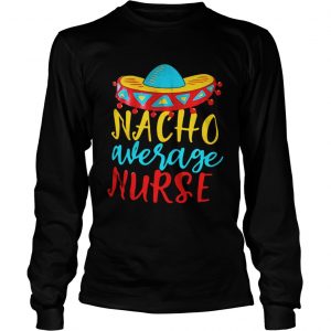 Nacho Average nurse longsleeve tee