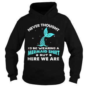Never thought be wearing a mermaid here we are hoodie