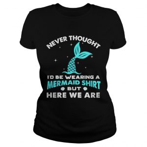 Never thought be wearing a mermaid here we are ladies tee