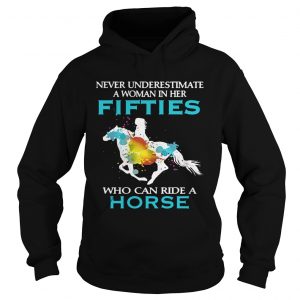 Never underestimate a woman in her fifties who can ride a horse hoodie