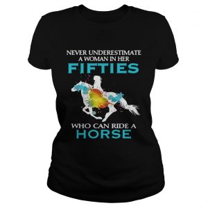 Never underestimate a woman in her fifties who can ride a horse ladies tee
