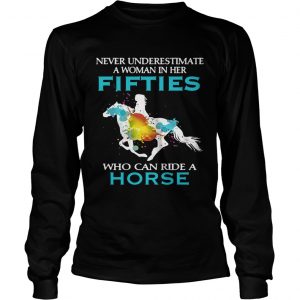 Never underestimate a woman in her fifties who can ride a horse longsleeve tee