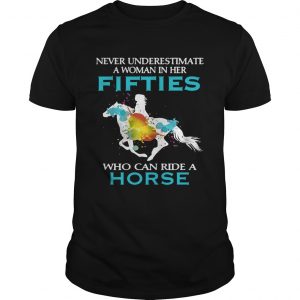 Never underestimate a woman in her fifties who can ride a horse unisex