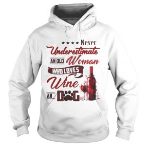 Never underestimate an old woman who loves wine and dog hoodie